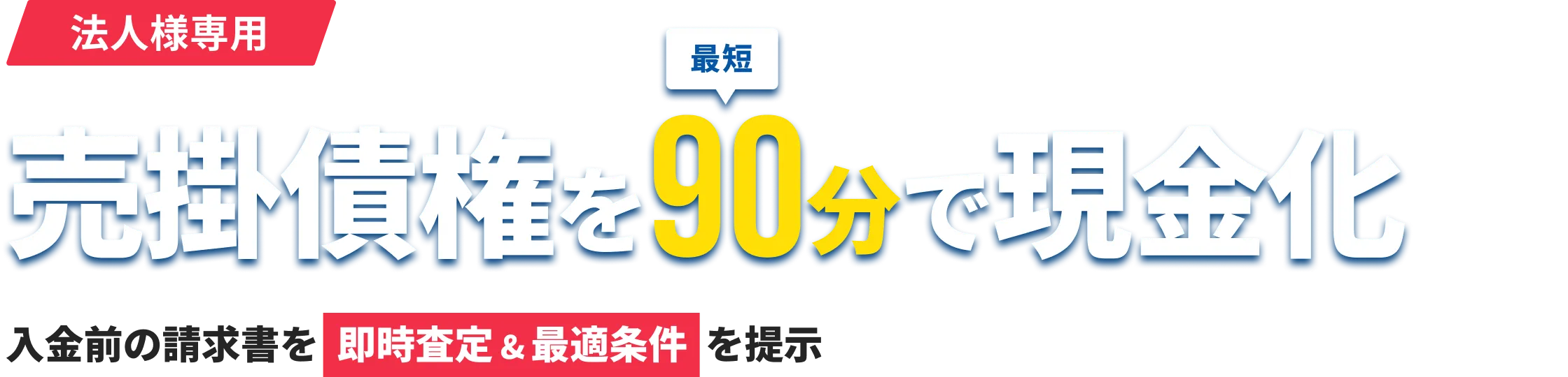 法人様専用 売掛債権を最短90分で現金化 入金前の請求書を即時査定&最適条件を提示